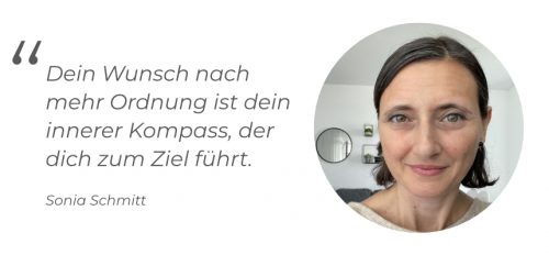 Zitat: "Dein Wunsch nach mehr Ordnung ist dein innerer Kompass, der dich zum Ziel führt." Sonia Schmitt